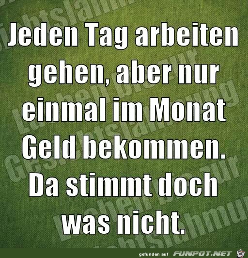 Jeden Tag arbeiten... Jeden Tag arbeiten...