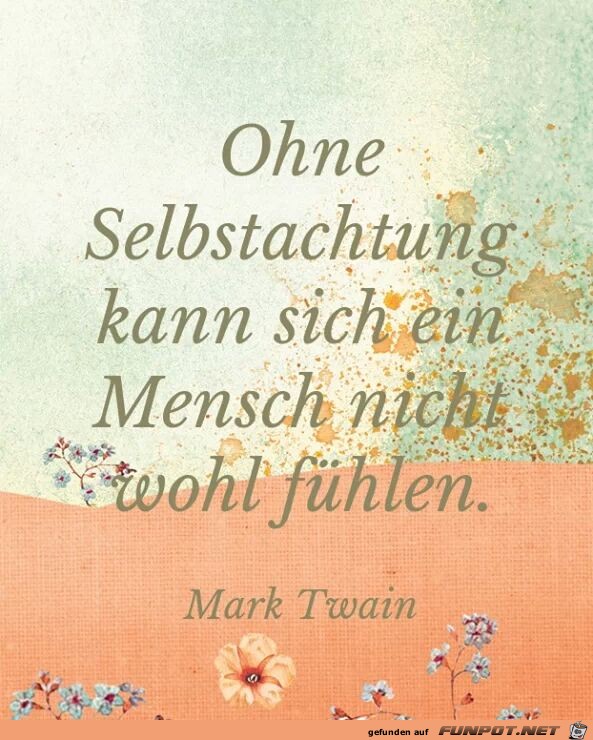Ohne Selbstachtung kann sich ein Mensch... Ohne Selbstachtung kann sich ein Mensch...