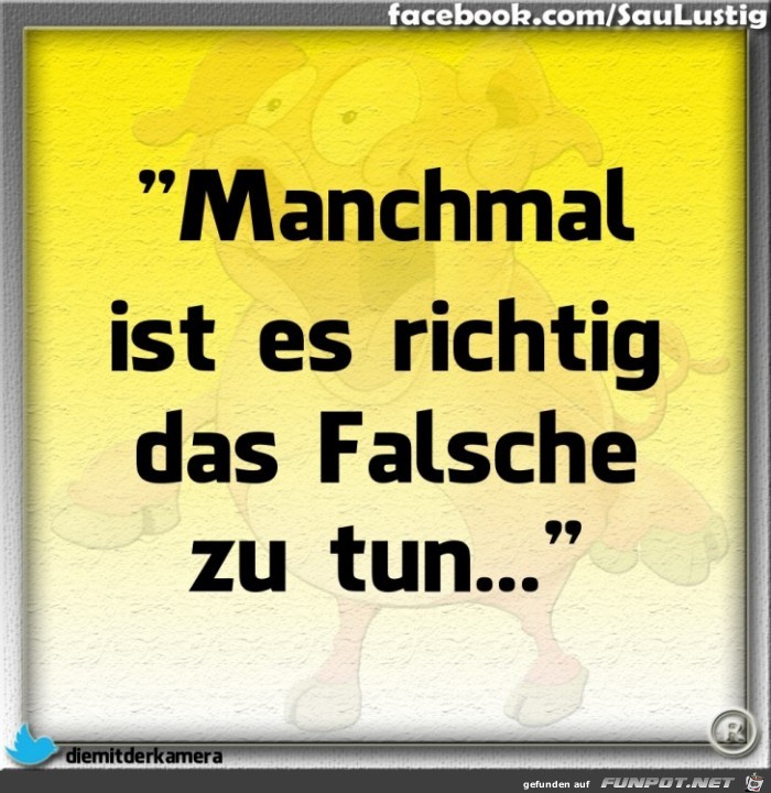 Manchmal ist es richtig Manchmal ist es richtig