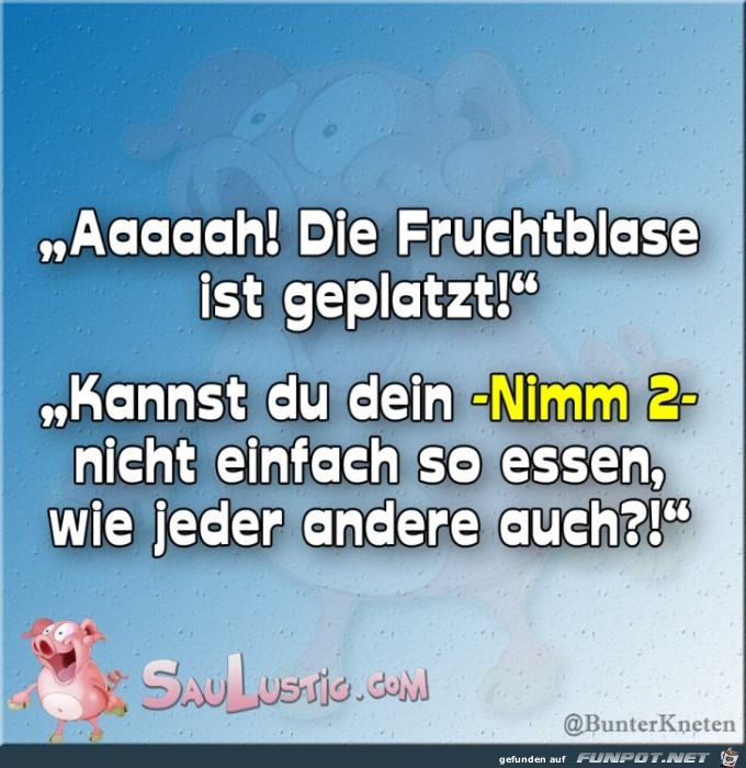 Die-Fruchtblase-ist-geplatzt Die-Fruchtblase-ist-geplatzt