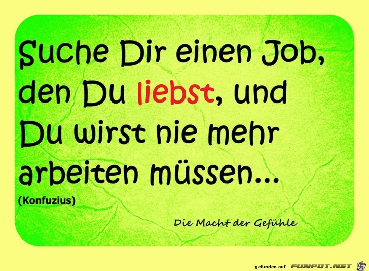 Sucher Dir einen Job, den Du... Sucher Dir einen Job, den Du...
