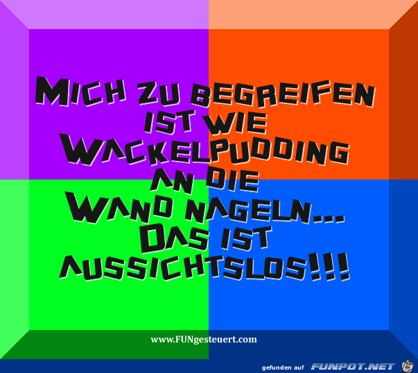 mich zu begreifen ist wie wackelpudding an die wand nageln mich zu begreifen ist wie wackelpudding an die wand nageln