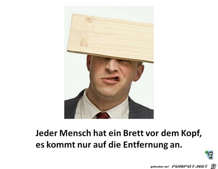 Brett vorm Kopf