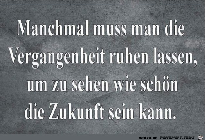 manchmal muss man die Vergangenheit ruhen lassen manchmal muss man die Vergangenheit ruhen lassen