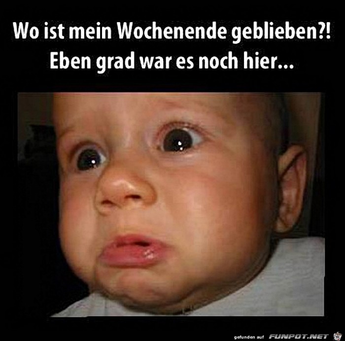 Wo ist mein Wochenende.. Wo ist mein Wochenende..