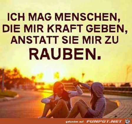Ich mag Menschen, die mir Kraft geben... Ich mag Menschen, die mir Kraft geben...