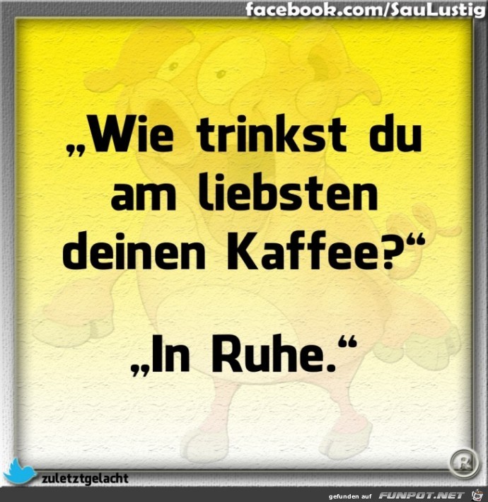 Wie trinkst Du Deinen Kaffee Wie trinkst Du Deinen Kaffee