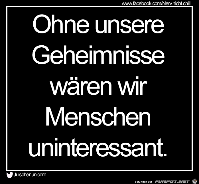 ohne unsere Geheimnisse...