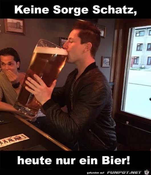 heute nur ein Bier