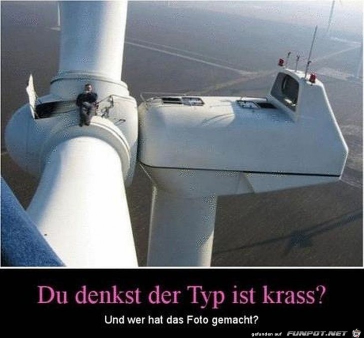 Der Typ ist krass