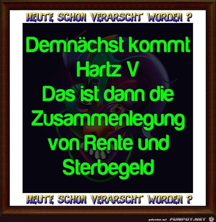 Demnaechst kommt Hartz V... Demnaechst kommt Hartz V...