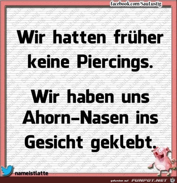 Wir hatten frueher keine Piercings