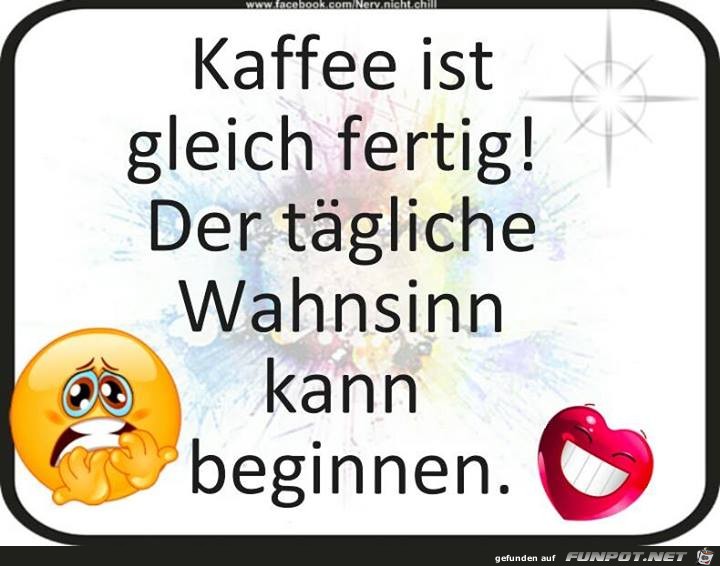 Kaffee ist gleich fertig... Kaffee ist gleich fertig...