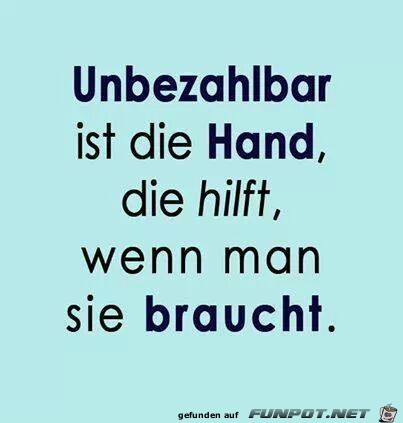 Unbezahlbar ist die Hand, die...