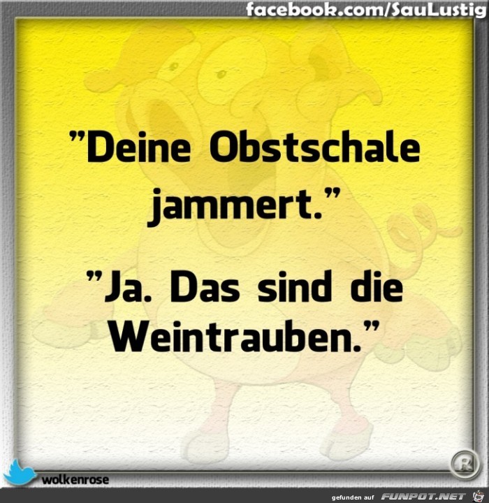 Deine Obstschale jammert Deine Obstschale jammert