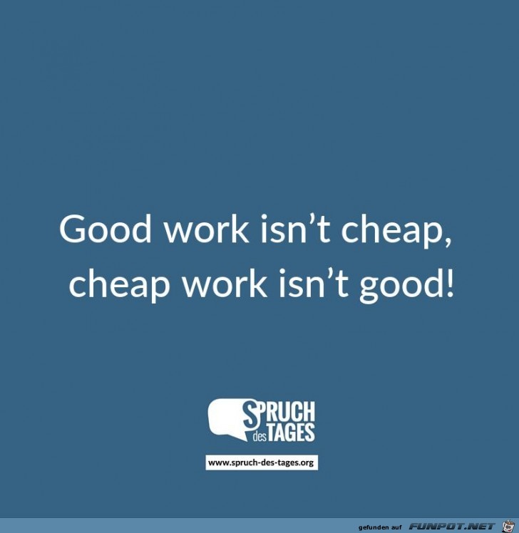 gute Arbeit ist nicht billig billige Arbeit ist nicht gut