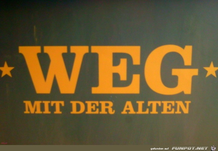Weg mit der Alten Weg mit der Alten