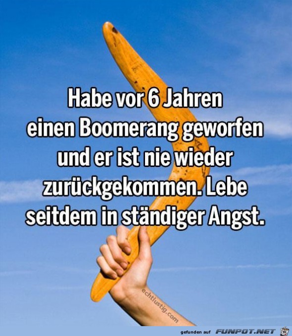 Habe vor 6 Jahren einen Boomerang... Habe vor 6 Jahren einen Boomerang...