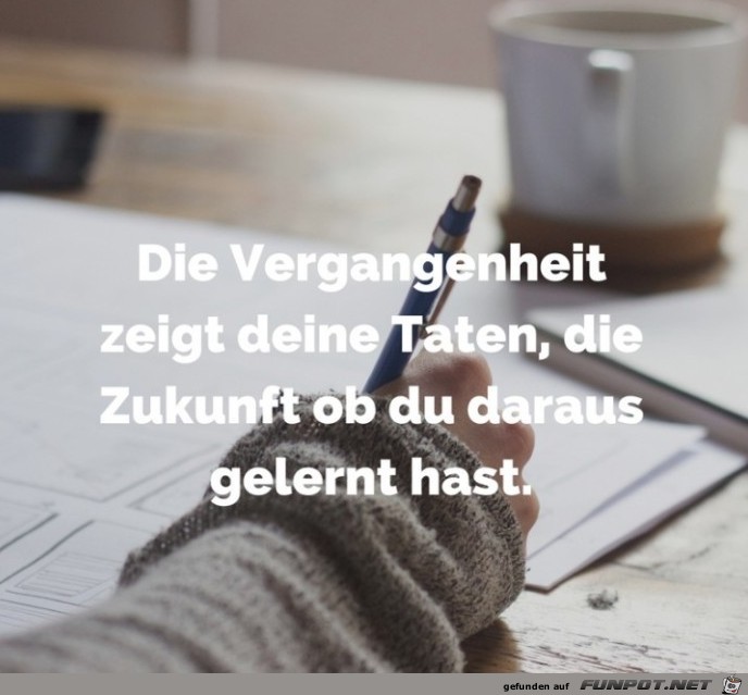 die Vergangenheit zeigt deine Taten die Vergangenheit zeigt deine Taten