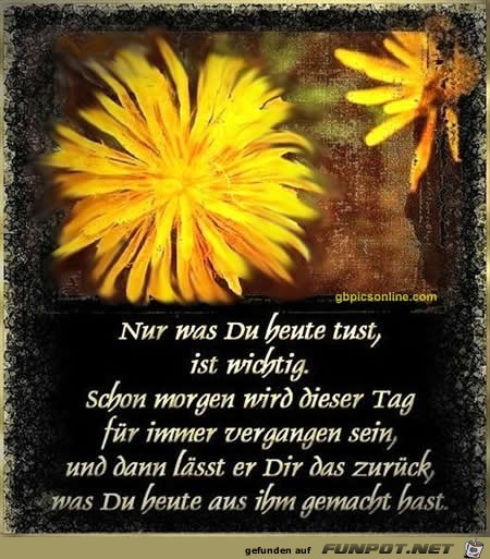 nur was du heute tust nur was du heute tust