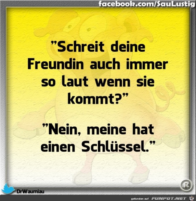  Schreit Deine Freundin immer