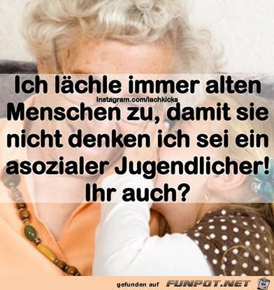 Ich Laechle Immer Alten Menschen Zu