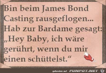 Bin beim James Bond-Casting.... Bin beim James Bond-Casting....