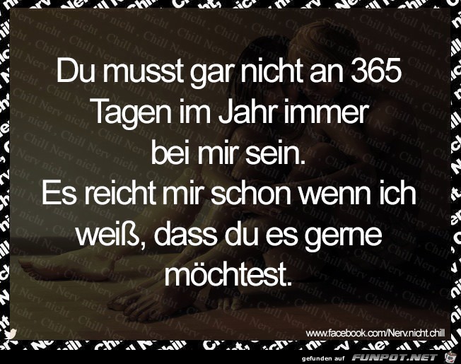 Du musst gar nicht an 365 Tagen... Du musst gar nicht an 365 Tagen...