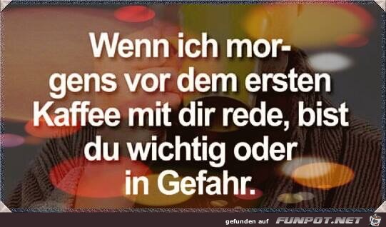 Wenn ich morgens vor dem ersten Kaffee Wenn ich morgens vor dem ersten Kaffee