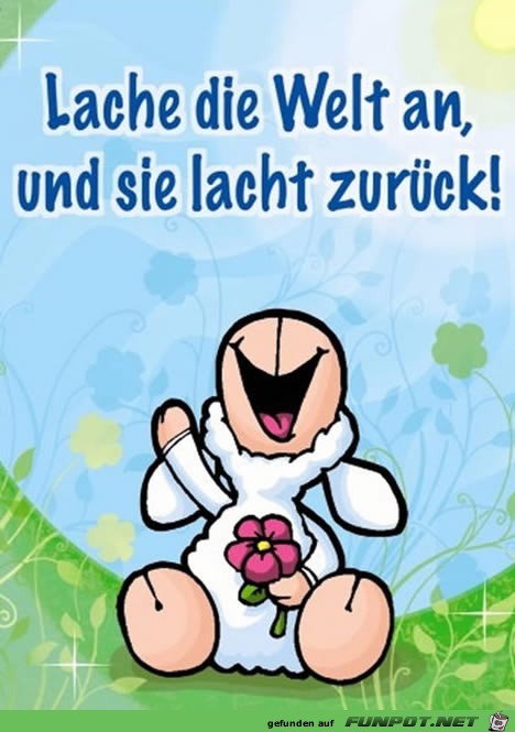 lache die Welt an