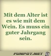 mit dem Alter ist es wie mit dem Wein mit dem Alter ist es wie mit dem Wein