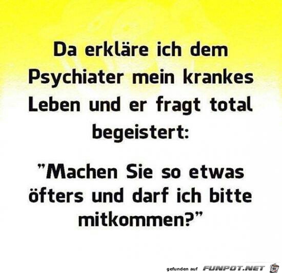 wenn dein Psychiater von dir begeistert ist... wenn dein Psychiater von dir begeistert ist...