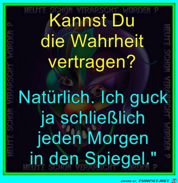 Kannst Du die Wahrheit vertragen