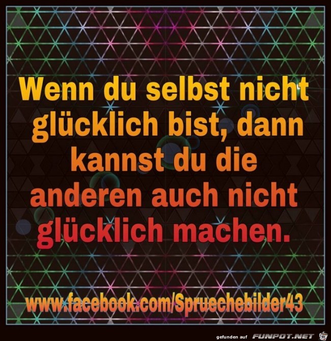 Wenn du selbst nicht gluecklich bist