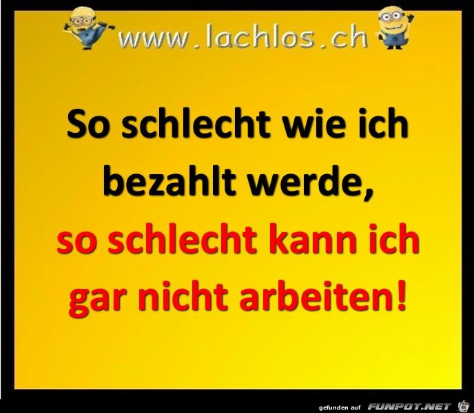 so schlecht kann ich gar nicht arbeiten so schlecht kann ich gar nicht arbeiten