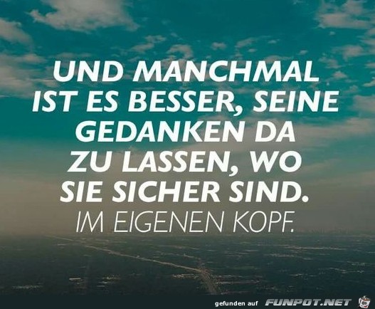 und manchmal ist es besser seine Gedanken