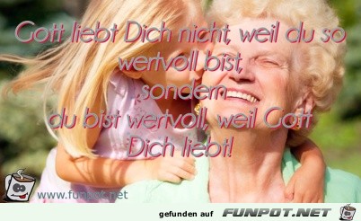 Gott liebt Dich nicht weil du so wertvoll bist sondern d Gott liebt Dich nicht weil du so wertvoll bist sondern d