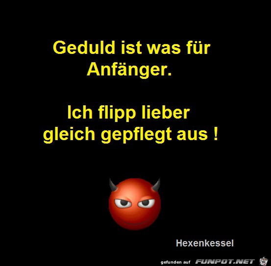 Geduld ist was fuer Anfaenger Geduld ist was fuer Anfaenger