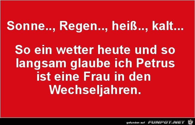 Sonne-- Regen-- heiss-- kalt-- Sonne-- Regen-- heiss-- kalt--