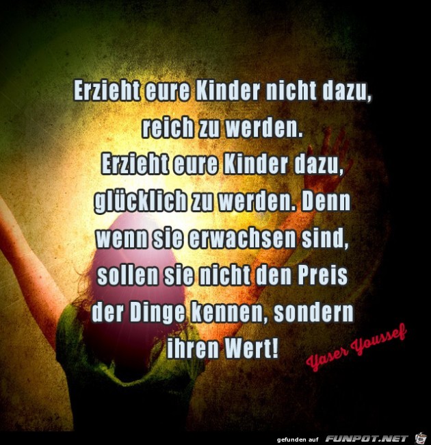 erzieht eure Kinder nicht dazu, reich zu werden..... erzieht eure Kinder nicht dazu, reich zu werden.....