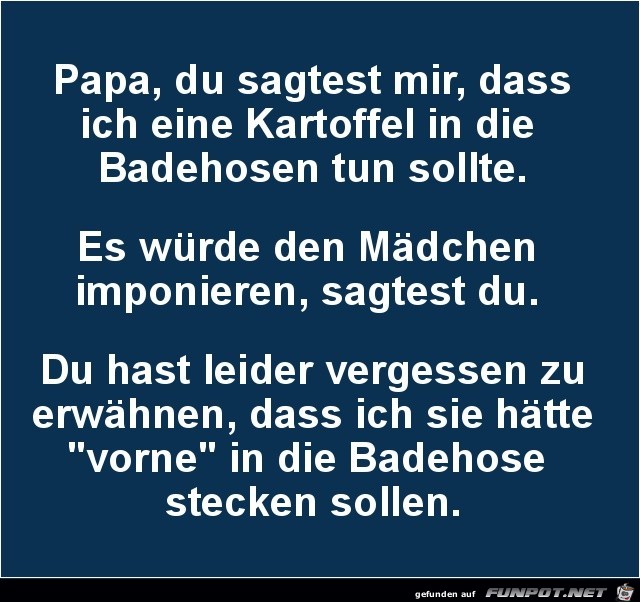 Kartoffel in die Badehose...... Kartoffel in die Badehose......