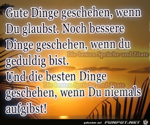 gute Dinge geschehen.......