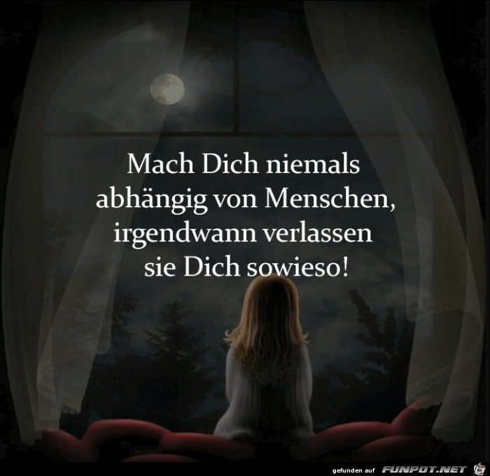 mach dich niemals abhaengig......