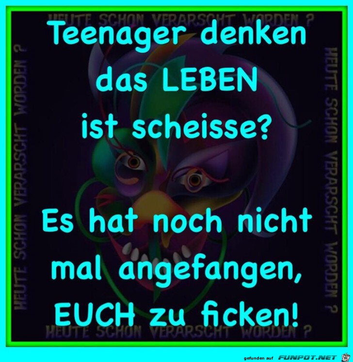 Teenager denken, das Leben ist...