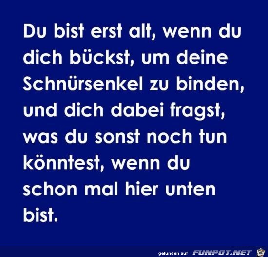 du bist erst alt wenn...... du bist erst alt wenn......