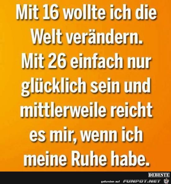 mit 16 wollte ich die Welt veraendern..... mit 16 wollte ich die Welt veraendern.....
