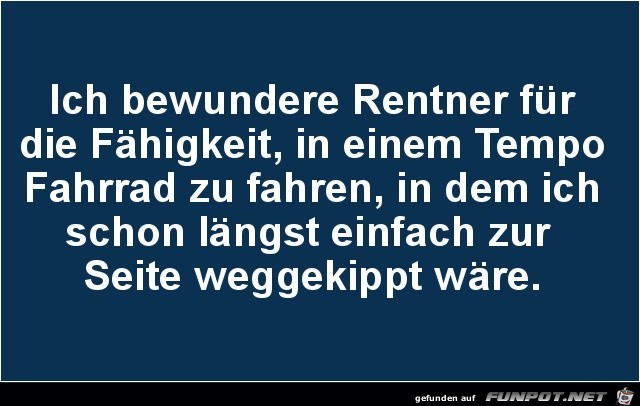 ich bewundere Rentner......