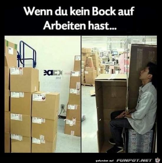 wenn du kein Bock auf arbeiten hast.....