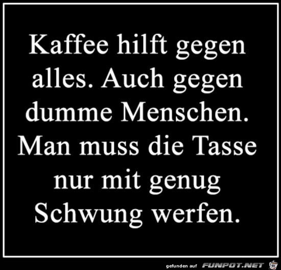 Kaffee hilft gegen alles......