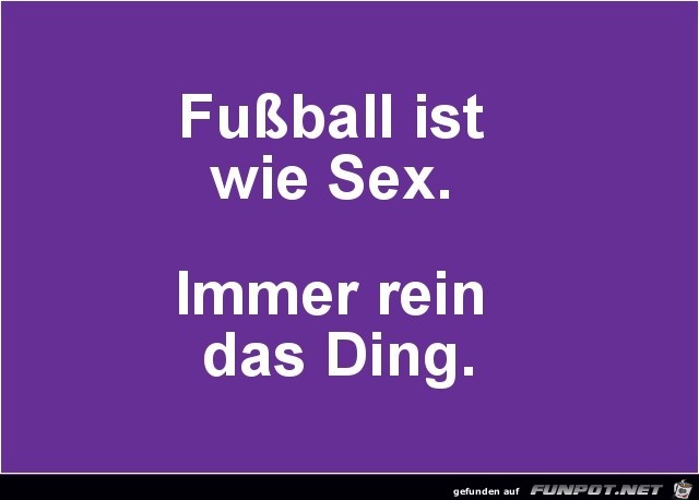 Fussball ist wie Sex..... Fussball ist wie Sex.....